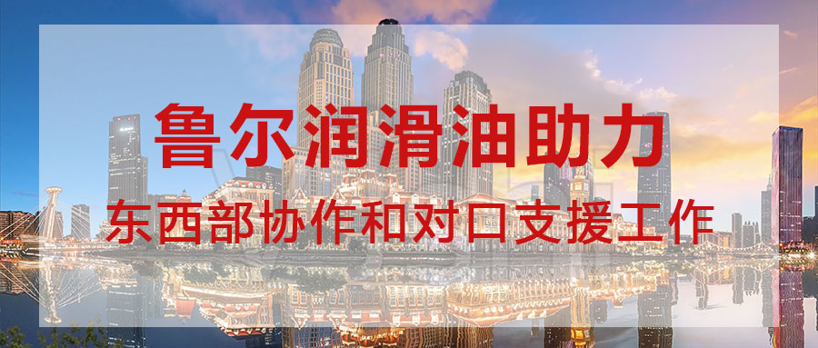 鲁尔润滑油—全力支持西青区对口支援地区建设和发展